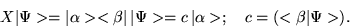 \begin{displaymath}X \vert\Psi> = \vert\alpha><\beta\vert \, \vert\Psi>= c \, \vert\alpha>; \quad
c=(<\beta \vert\Psi>).
\end{displaymath}