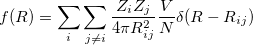 \begin{equation}  f(R)=\sum _ i\sum _{j \neq i}\frac{Z_ i Z_ j}{4 \pi R_{ij}^2}\frac{V}{N}\delta (R-R_{ij}) \end{equation}