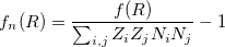 \begin{equation}  f_ n(R)=\frac{f(R)}{\sum _{i,j}Z_ i Z_ j N_ i N_ j} - 1 \end{equation}