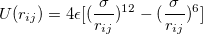 \begin{equation}  \label{eq:hard_ lj} U(r_{ij})=4\epsilon [(\frac{\sigma }{r_{ij}})^{12} - (\frac{\sigma }{r_{ij}})^{6}] \end{equation}
