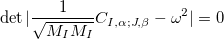 \begin{equation}  \label{wave} \det |\frac{1}{\sqrt {M_ I M_ I}} C_{I,\alpha ;J,\beta } - \omega ^2|=0 \end{equation}