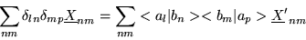 \begin{displaymath}\sum_{nm} \delta_{ln} \delta_{mp} {\underline X}_{nm} =
\sum_{nm} <a_{l}\vert b_{n}><b_{m}\vert a_{p}> {\underline X'}_{nm}
\end{displaymath}