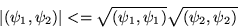 \begin{displaymath}\vert(\psi_{1},\psi_{2})\vert <= \sqrt{(\psi_{1},\psi_{1})} \sqrt{(\psi_{2},\psi_{2})}
\end{displaymath}