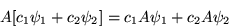 \begin{displaymath}A[c_{1} \psi_{1}+ c_{2} \psi_{2}] =
c_{1} A\psi_{1}+ c_{2}A \psi_{2}
\end{displaymath}