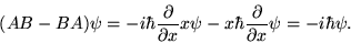 \begin{displaymath}(A B - B A) \psi = -i \hbar {\partial \over \partial x} x \psi
- x \hbar {\partial \over \partial x} \psi= - i \hbar \psi.
\end{displaymath}