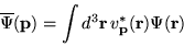 \begin{displaymath}{\overline\Psi}({\bf p}) = \int d^{3}{\bf r}
\, v^{*}_{\bf p}({\bf r}) \Psi({\bf r})
\end{displaymath}