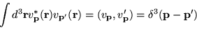 \begin{displaymath}\int d^{3}{\bf r} v^{*}_{\bf p}({\bf r}) v_{\bf p'}({\bf r})
= (v_{\bf p}, v_{\bf p}') = \delta^{3}({\bf p} - {\bf p}')
\end{displaymath}