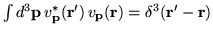 $ \int d^{3}{\bf p} \, v^{*}_{{\bf p}}({\bf r}')
\, v_{{\bf p} }({\bf r})= \delta^{3}({\bf r'}-{\bf r})$