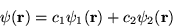 \begin{displaymath}\psi({\bf r}) =c_{1} \psi_{1}({\bf r})+ c_{2}\psi_{2}({\bf r})
\end{displaymath}