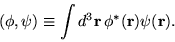 \begin{displaymath}(\phi,\psi) \equiv \int d^{3}{ \bf r} \, \phi^{*}({\bf r}) \psi({\bf r}).
\end{displaymath}