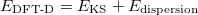 \begin{equation}  \label{eqn:hse} E_\text {DFT-D} = E_\text {KS} + E_\text {dispersion} \end{equation}